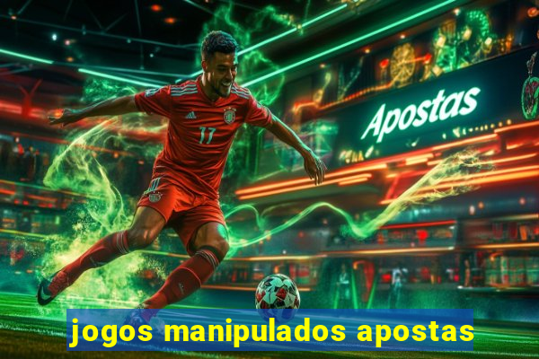 jogos manipulados apostas